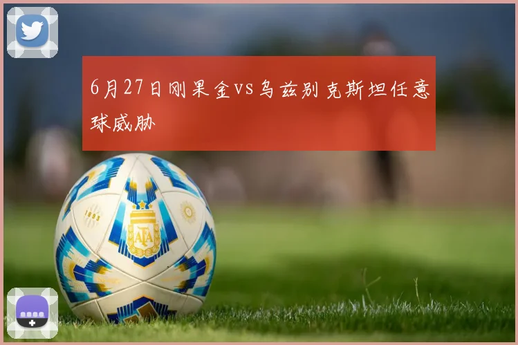 6月27日刚果金vs乌兹别克斯坦任意球威胁